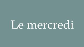 How to Pronounce Le mercredi Wednesday Correctly in French [upl. by Petie186]