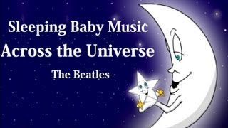 sleeping baby music  Across the universe [upl. by Schulman387]