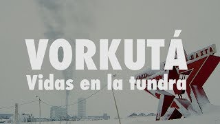 Vorkutá vidas en la tundra  DOCUMENTAL COMPLETO [upl. by Duntson595]