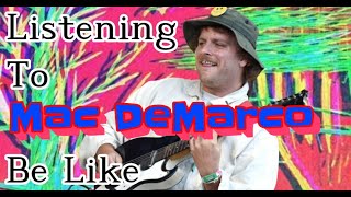 Listening To Mac DeMarco Be Like [upl. by Anielram]