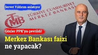 Gözler Merkez Bankası’nda Faizi Ne Yapacak  Servet Yıldırım [upl. by Eirtemed]