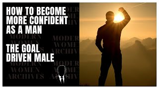 How To Become Confident Start Your Journey The Goal Driven Male [upl. by Ettegdirb]