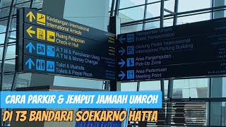 CARA PARKIR amp JEMPUT JAMAAH UMROH DI TERMINAL 3 INTERNASIONAL SOEKARNO HATTA [upl. by Eimat899]