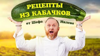 ЛУЧШИЕ РЕЦЕПТЫ ИЗ КАБАЧКОВ ОТ ШЕФА ИВЛЕВА [upl. by Andree]