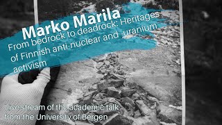 Marko Marila  From bedrock to deadrock Heritages of Finnish antinuclear and antiuranium acvitism [upl. by Dom156]