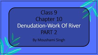 Class 9  Chapter 10  DenudationWork of River  Part 2 [upl. by Nailimixam]