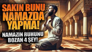 Namazın Ruhunu Bozan 4 Etken SAKIN BUNLARI NAMAZDA YAPMA [upl. by Ohara449]