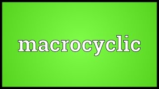 Macrocyclic Meaning [upl. by Ahsienal]