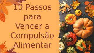 10 passos para vencer a compulsão alimentar [upl. by Eba]