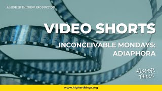 0517 Inconceivable Mondays Adiaphora  A Higher Things® Video Short [upl. by Jorry365]