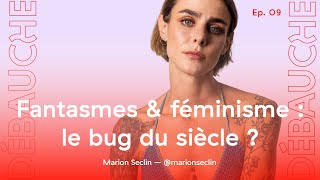 DÉBAUCHE S1 Ep 9  Fantasmes amp féminisme  le bug du siècle  ft Marion Séclin [upl. by Nelda50]