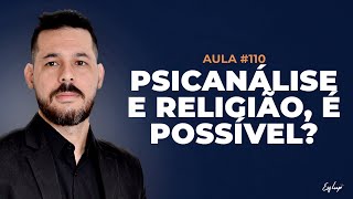 AULA 110  PSICANÁLISE E RELIGIÃO É POSSÍVEL [upl. by Macintosh]