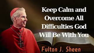 Keep Calm and Overcome All Difficulties God Will Be With You  Pastor Fulton J Sheen [upl. by Braun381]