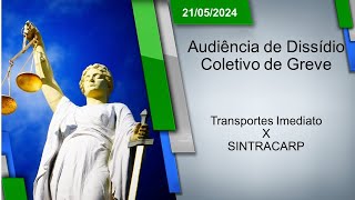 Audiência de Dissídio Coletivo de Greve  Transportes Imediato x SINTRACARP 21052024  16h00 [upl. by Ellerihs]