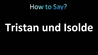 How to Pronounce Tristan und Isolde German [upl. by Rebmaed798]