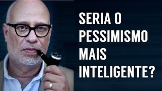 Otimismo e pessimismo no pensamento ocidental • LUIZ FELIPE PONDÉ [upl. by Davey]