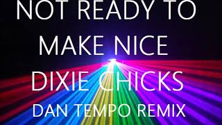 DIXIE CHICKS NOT READY TO MAKE NICE DAN TEMPO TEA DANCE REMIX DANIEL ROSS [upl. by Hayouqes678]