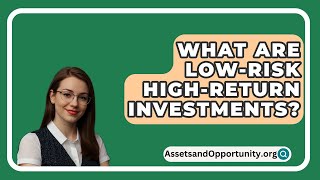 What Are LowRisk HighReturn Investments  AssetsandOpportunityorg [upl. by Hajin]