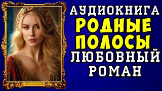 😱 АУДИОКНИГА ЛЮБОВНЫЙ РОМАН РОДНЫЕ ПОЛОСЫ 😱 ПОЛНАЯ ВЕРСИЯ 😱 НОВИНКА 2023 😱 [upl. by Anairuy]