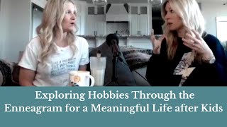 Exploring Hobbies Through the Enneagram for a Meaningful Life after Kids [upl. by Elletnuahs]