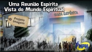 Uma Reunião Espírita  Vista do Mundo Espiritual [upl. by Cymbre]