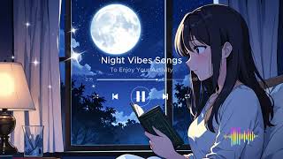 Night Vibes Songs 🌕 To Enjoy Your Activity 🌙 Chill Vibes Songs  Good Vibes Music [upl. by Anomar61]