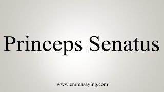 How To Say Princeps Senatus [upl. by Marijn]