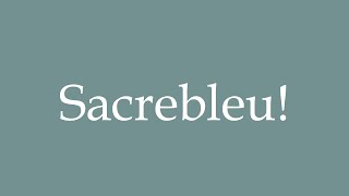 How to Pronounce Sacrebleu Correctly in French [upl. by Cozza]