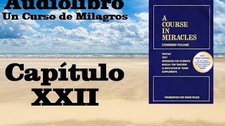 UN CURSO DE MILAGROS Audiolibro Libro de Texto  Capitulo 22 HQ [upl. by Tomkins]