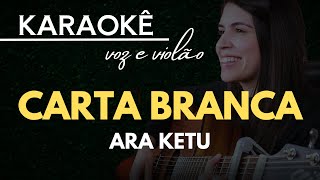 CARTA BRANCA  ARA KETU  KARAOKÊ [upl. by Anyr]