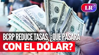 BCRP reduce su TASA DE INTERÉS ¿qué sucederá con el precio del DÓLAR en Perú [upl. by Trinity215]