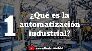 ¿Qué es la AUTOMATIZACIÓN INDUSTRIAL  Curso de Automatizacion Industrial 1 [upl. by Amal]