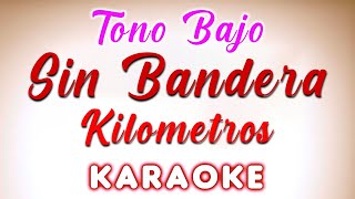 Sin Bandera  Kilometros  Tono Bajo KARAOKE [upl. by Ellenuahs]