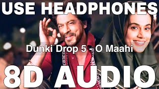 O Maahi 8D Audio  Dunki Drop 5  Arijit Singh  Pritam  Shah Rukh Khan Taapsee Pannu [upl. by Heinrik]