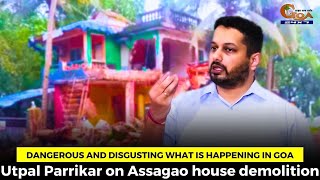 Dangerous and disgusting what is happening in Goa Utpal Parrikar on Assagao house demolition [upl. by Ibrahim]