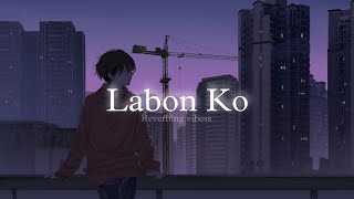 Labon Ko Slowed  Reverbed  KK [upl. by Sixel597]