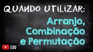 Como Saber Quando Utilizar Arranjo Combinação e Permutação [upl. by Ragde534]