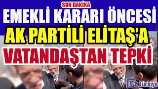 Son Dakika Emekli Kararı Öncesi Ak Partili Elitaşa Vatandaştan Büyük Tepki [upl. by Felise]