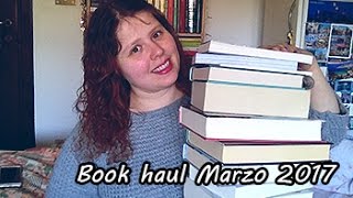 BOOK HAUL Marzo 2017  Troppi libri [upl. by Newol]