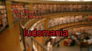 What does ludomania mean [upl. by Tlevesoor]