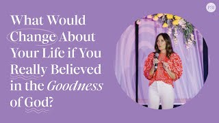 What Would Change About Your Life if You Really Believed in the Goodness of God  Lysa TerKeurst [upl. by Yrohcaz663]