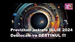 Previziuni astrale IULIE 2024 Deblocativa DESTINUL [upl. by Nairret]