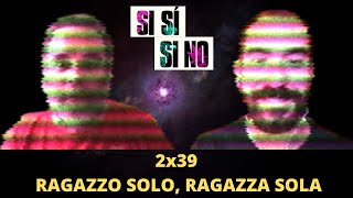 Si Sí o Si No 2x39  Ragazzo Solo Ragazza Sola [upl. by Paresh]