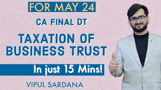 Taxation of Business Trust CA Final DT May 2024 onwards [upl. by Reppart]