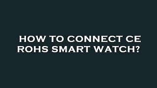 How to connect ce rohs smart watch [upl. by Cavil]