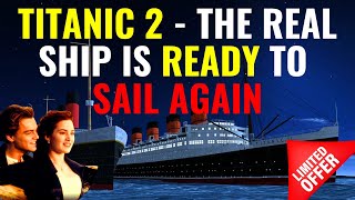 TITANIC 2  THE REAL SHIP IS READY TO SAIL AGAIN [upl. by Yerok]