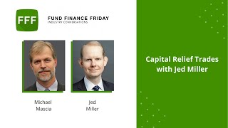 Fund Finance Friday Industry Conversations — Capital Relief Trades with Jed Miller [upl. by Caddaric]