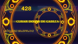 Código Sagrado 428 Curar Dolor de Cabeza [upl. by Calabresi]