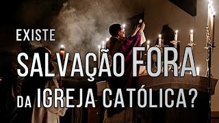 Existe Salvação FORA da Igreja Católica [upl. by Ames]