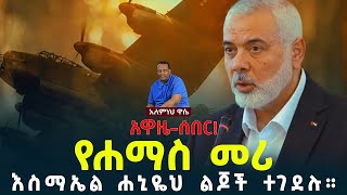 Ethiopian Awaze News አዋዜ  ሰበር የሐማስ መሪ እስማኤል ሐኒዬህ ልጆች ተገደሉ፡፡ 10 April 2024 [upl. by Archibold]